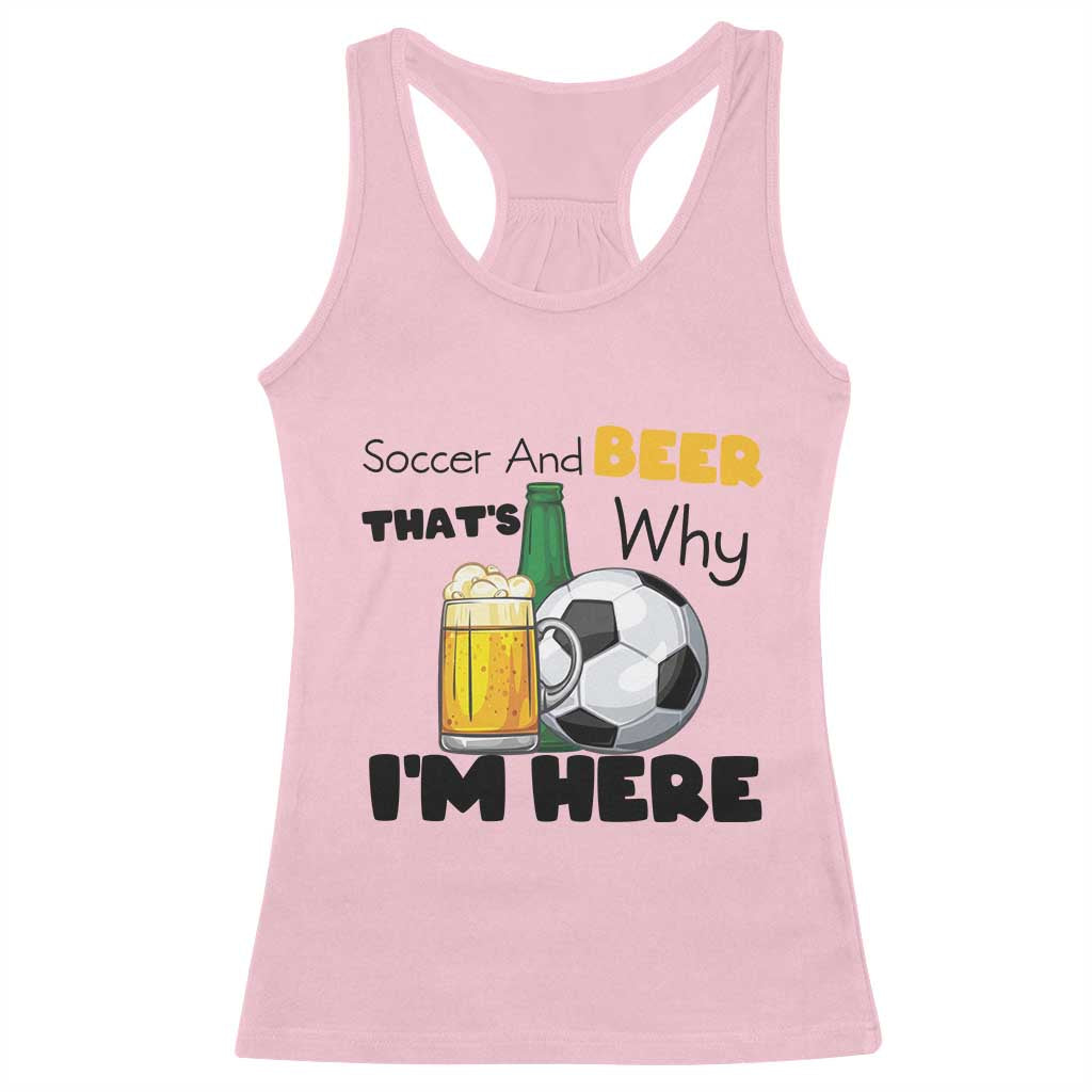 Soccer And Beer That Is Why I Am Here Racerback Tank Top Funny Drinking Lover
