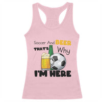 Soccer And Beer That Is Why I Am Here Racerback Tank Top Funny Drinking Lover