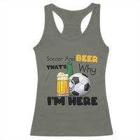 Soccer And Beer That Is Why I Am Here Racerback Tank Top Funny Drinking Lover