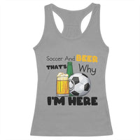 Soccer And Beer That Is Why I Am Here Racerback Tank Top Funny Drinking Lover