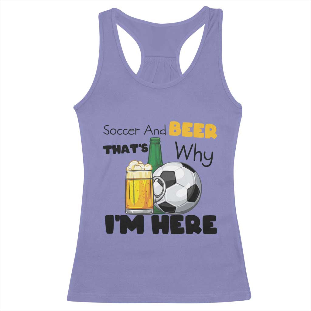 Soccer And Beer That Is Why I Am Here Racerback Tank Top Funny Drinking Lover