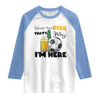 Soccer And Beer That Is Why I Am Here Raglan Shirt Funny Drinking Lover