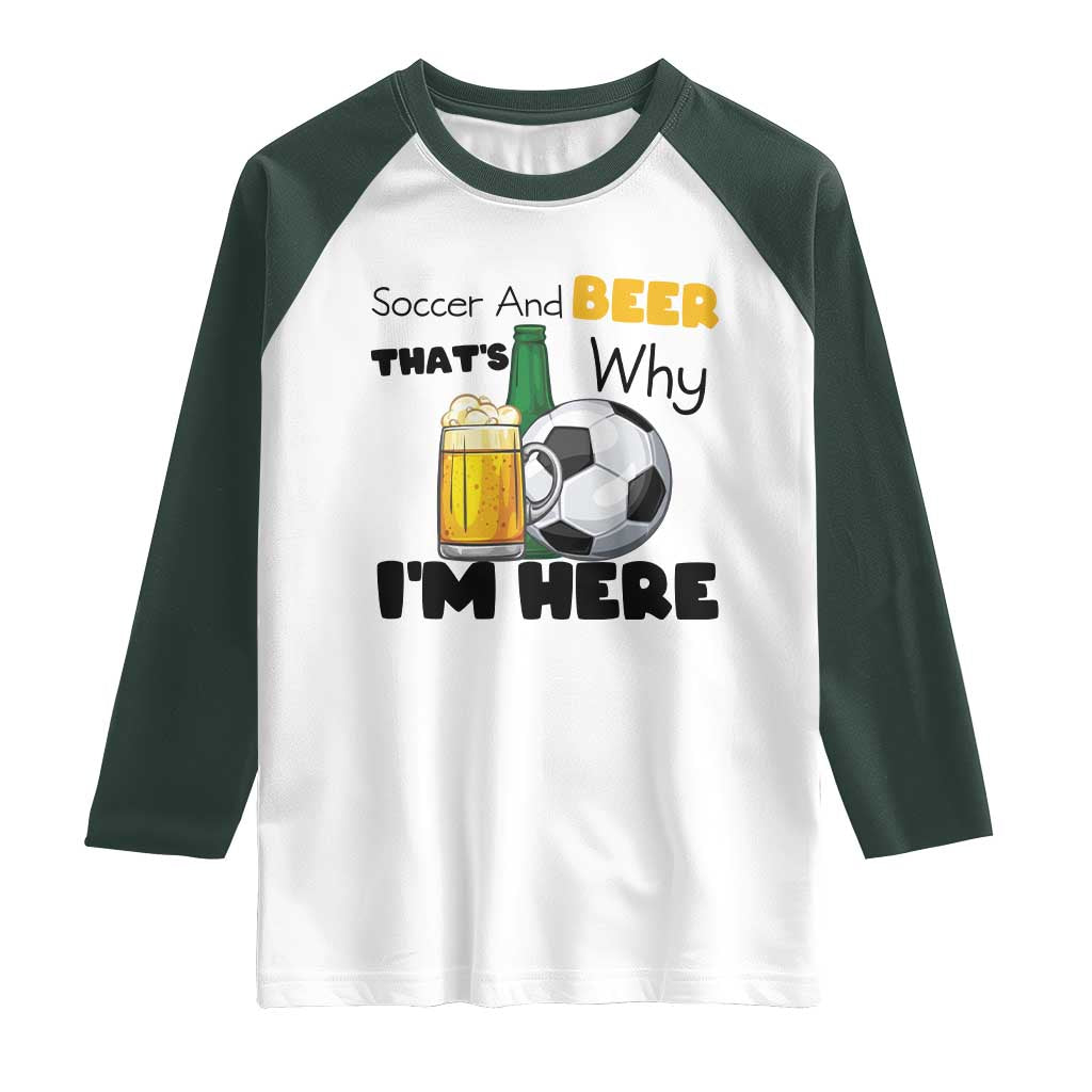 Soccer And Beer That Is Why I Am Here Raglan Shirt Funny Drinking Lover