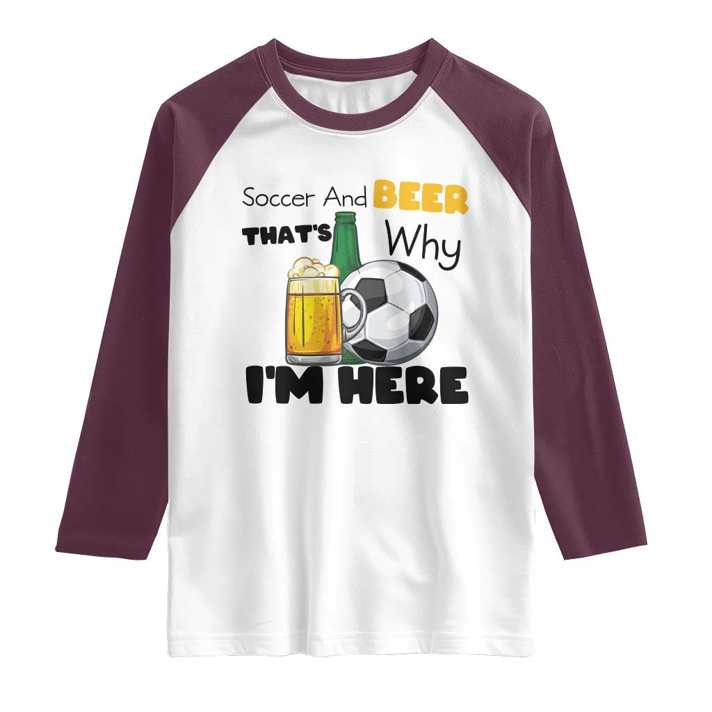 Soccer And Beer That Is Why I Am Here Raglan Shirt Funny Drinking Lover