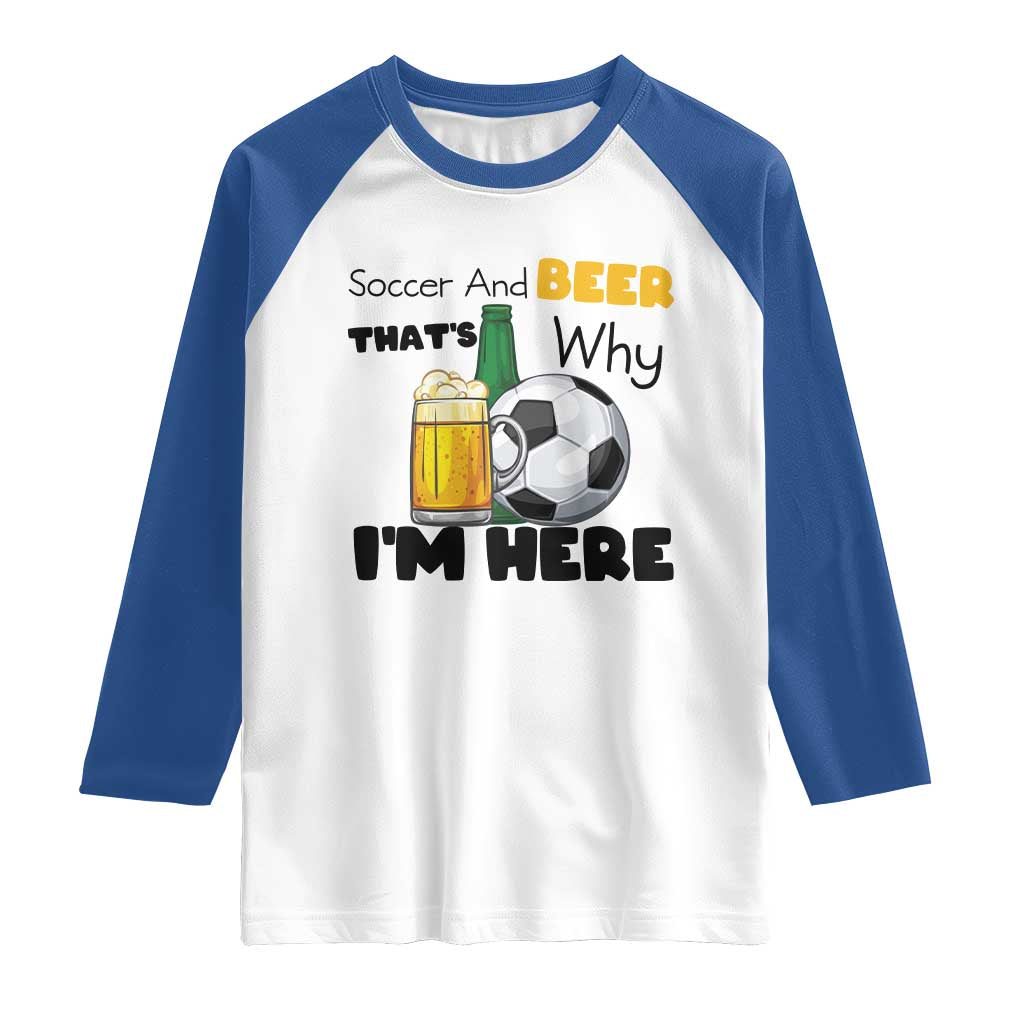 Soccer And Beer That Is Why I Am Here Raglan Shirt Funny Drinking Lover
