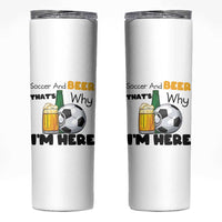 Soccer And Beer That Is Why I Am Here Skinny Tumbler Funny Drinking Lover
