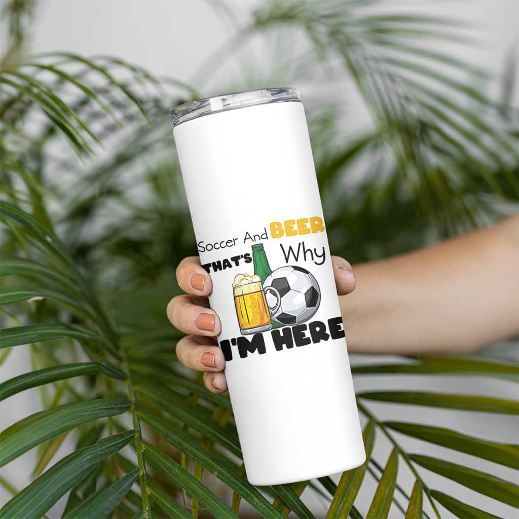 Soccer And Beer That Is Why I Am Here Skinny Tumbler Funny Drinking Lover