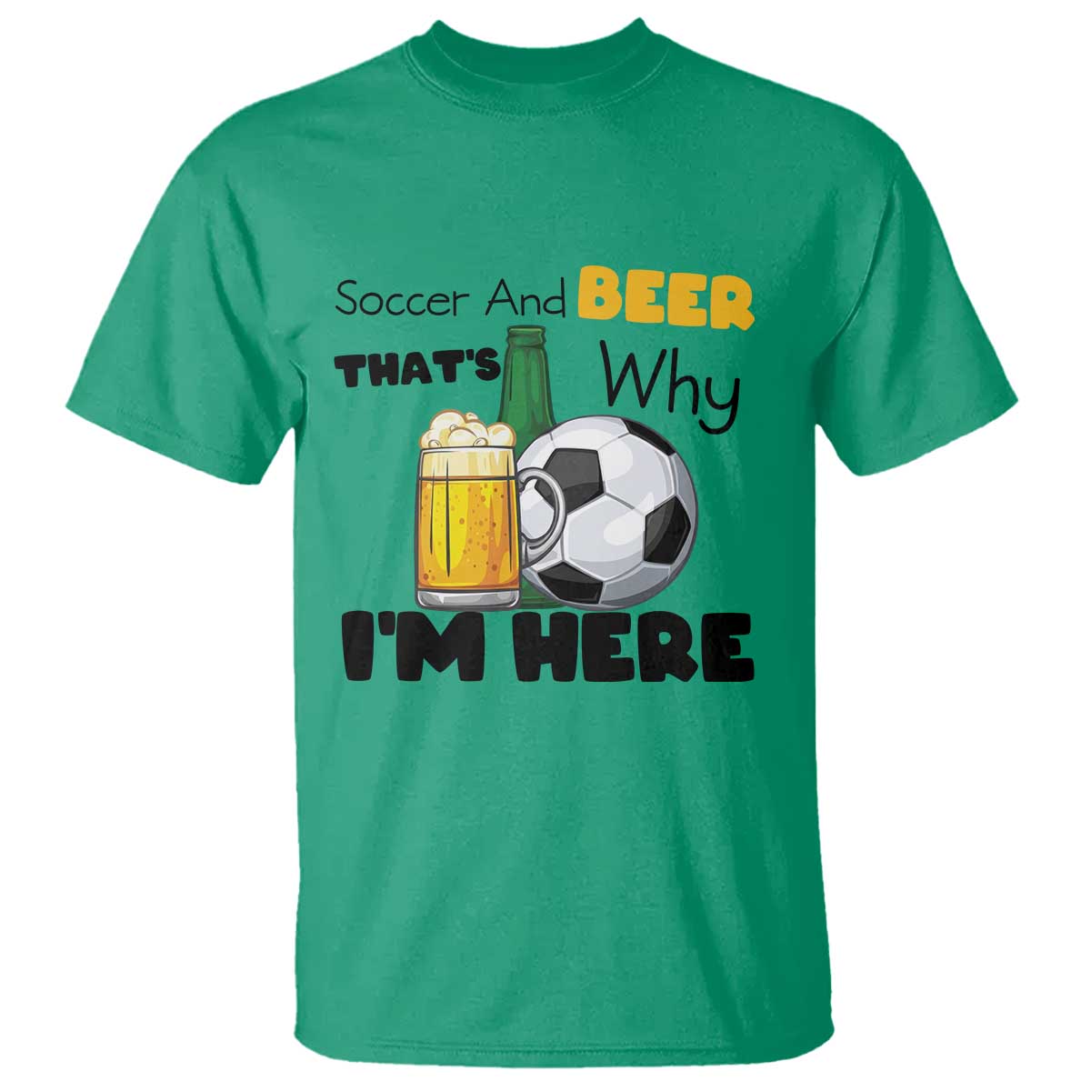 Soccer And Beer That Is Why I Am Here T Shirt Funny Drinking Lover