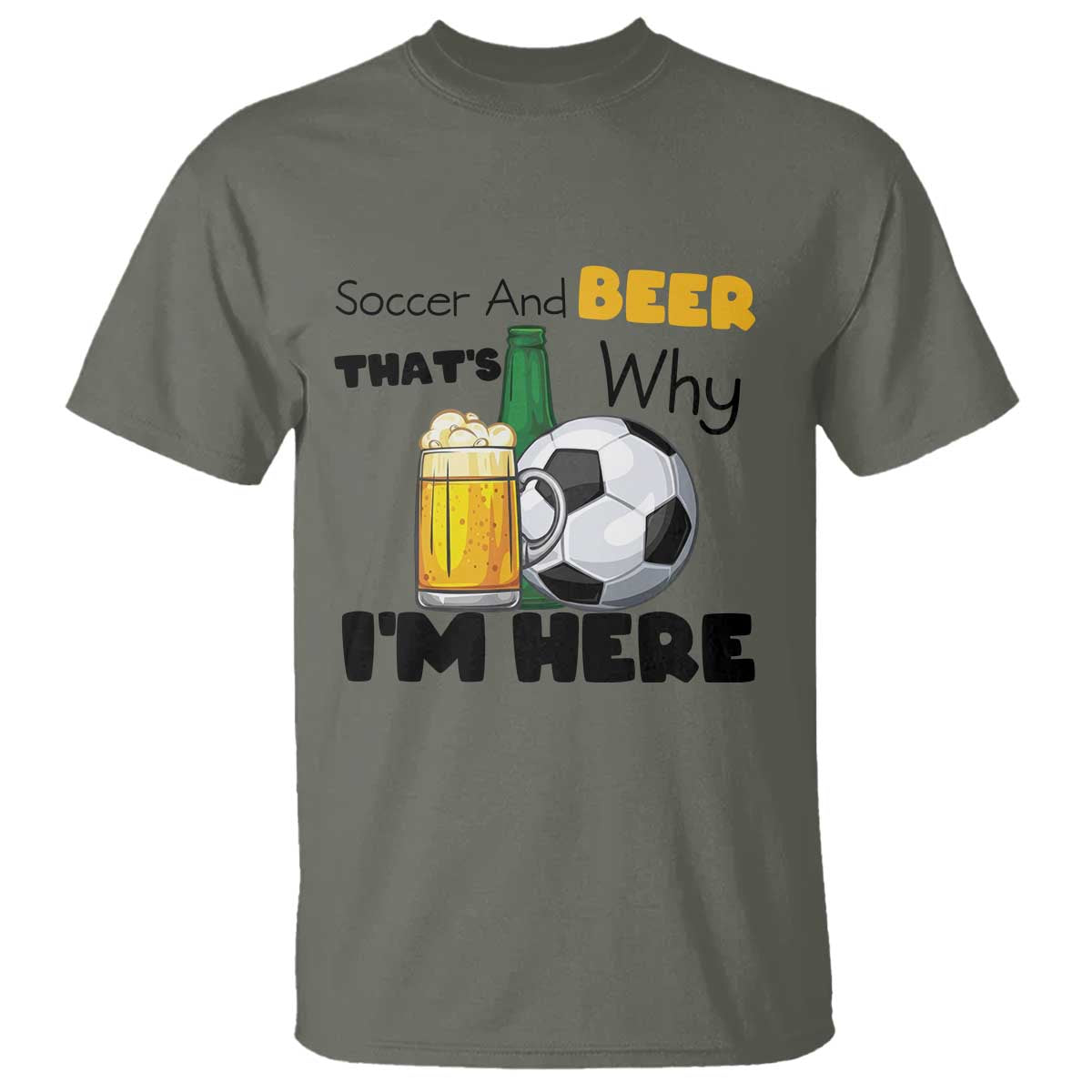 Soccer And Beer That Is Why I Am Here T Shirt Funny Drinking Lover