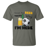 Soccer And Beer That Is Why I Am Here T Shirt Funny Drinking Lover