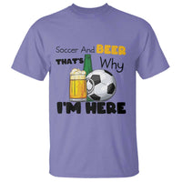 Soccer And Beer That Is Why I Am Here T Shirt Funny Drinking Lover