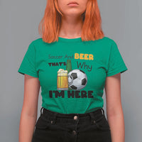 Soccer And Beer That Is Why I Am Here T Shirt For Women Funny Drinking Lover