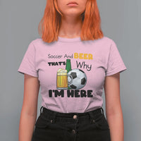 Soccer And Beer That Is Why I Am Here T Shirt For Women Funny Drinking Lover