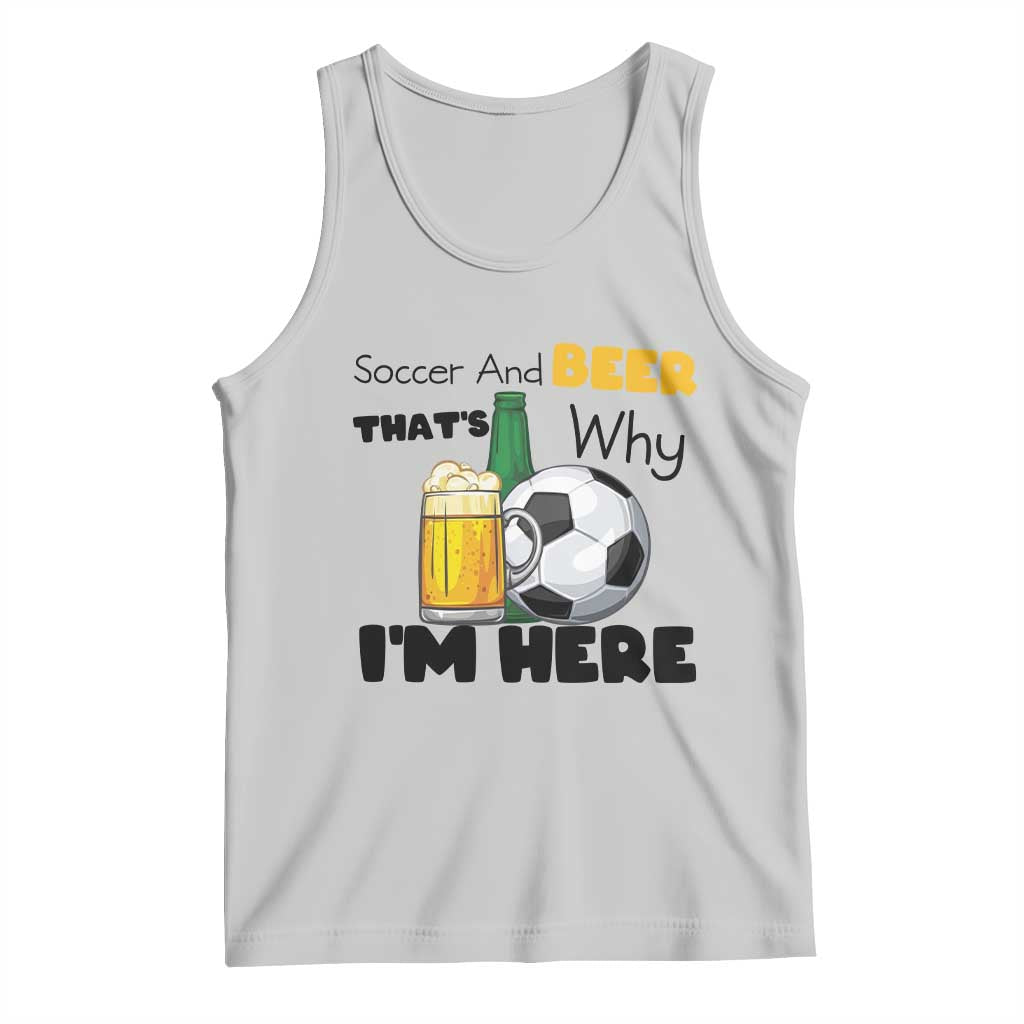 Soccer And Beer That Is Why I Am Here Tank Top Funny Drinking Lover