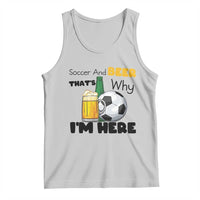 Soccer And Beer That Is Why I Am Here Tank Top Funny Drinking Lover