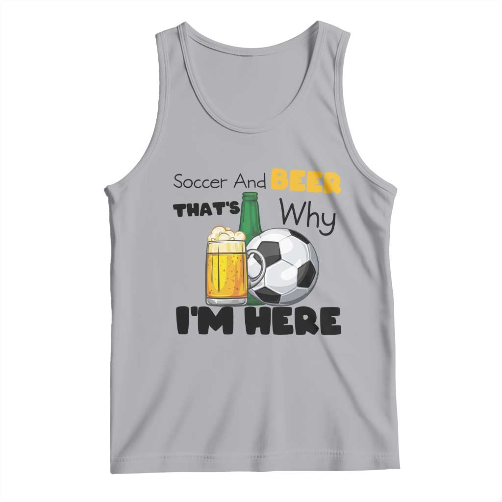 Soccer And Beer That Is Why I Am Here Tank Top Funny Drinking Lover