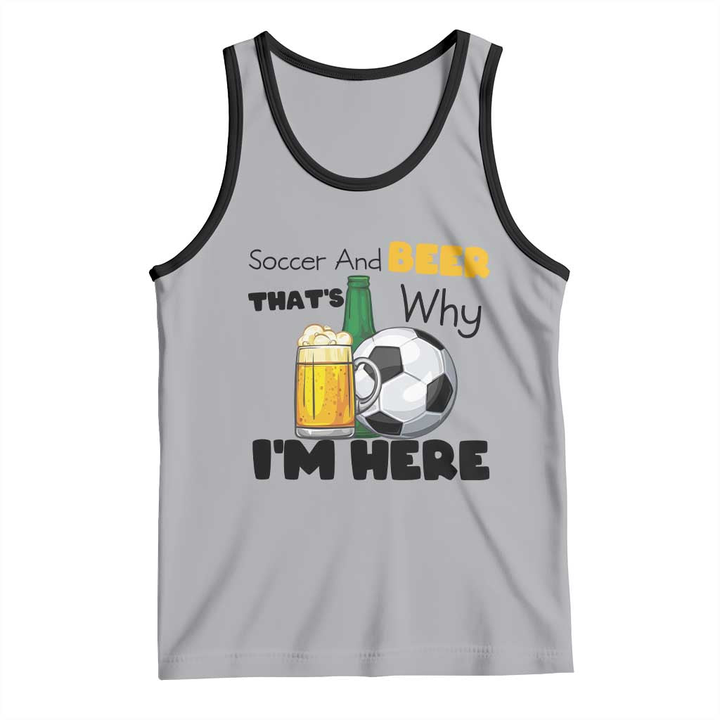 Soccer And Beer That Is Why I Am Here Tank Top Funny Drinking Lover