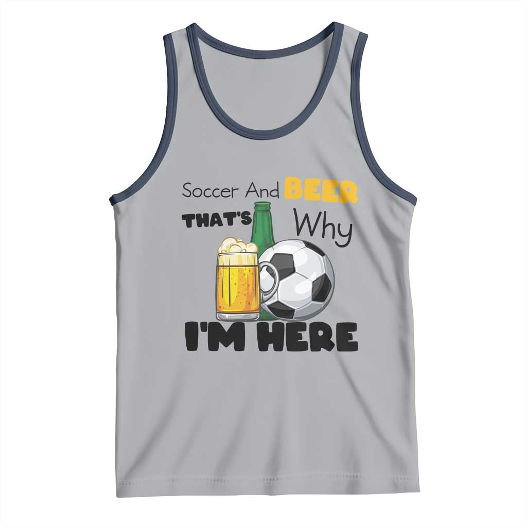 Soccer And Beer That Is Why I Am Here Tank Top Funny Drinking Lover