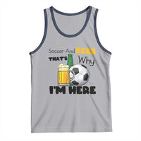 Soccer And Beer That Is Why I Am Here Tank Top Funny Drinking Lover