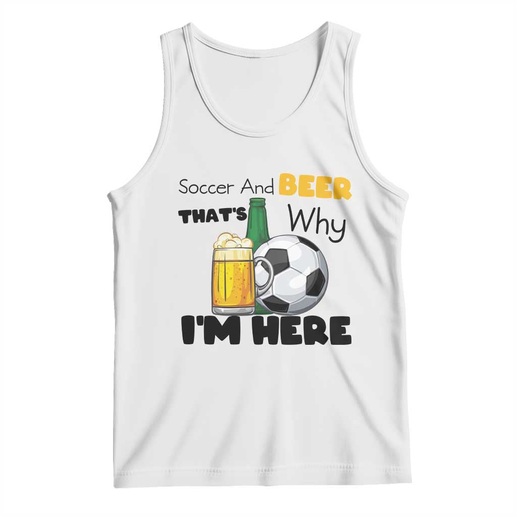 Soccer And Beer That Is Why I Am Here Tank Top Funny Drinking Lover