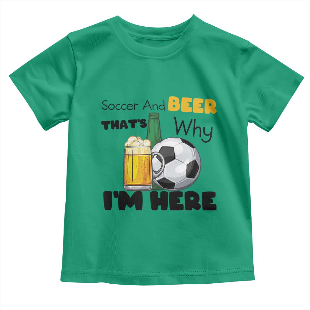 Soccer And Beer That Is Why I Am Here Toddler T Shirt Funny Drinking Lover