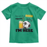 Soccer And Beer That Is Why I Am Here Toddler T Shirt Funny Drinking Lover