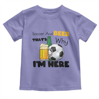 Soccer And Beer That Is Why I Am Here Toddler T Shirt Funny Drinking Lover