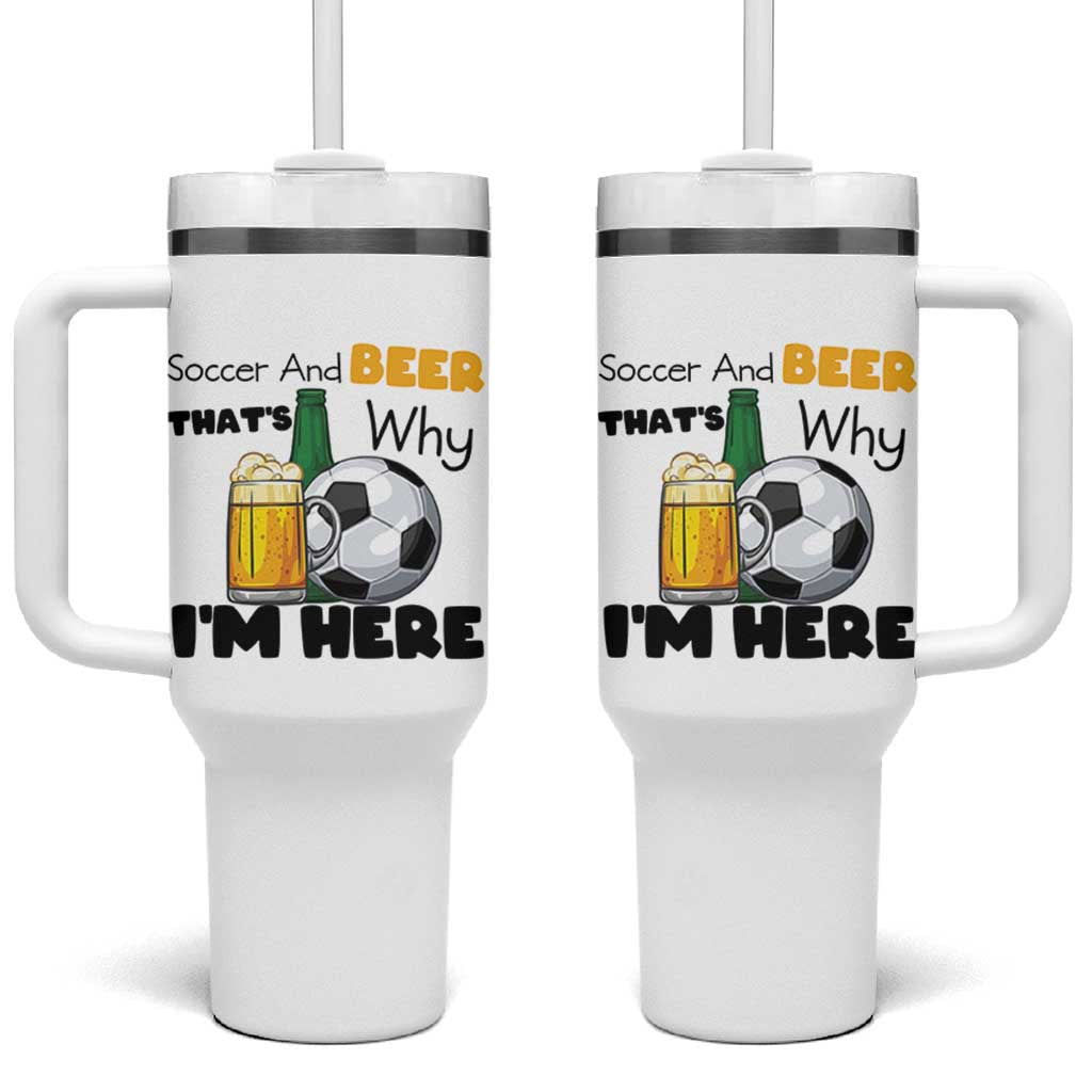 Soccer And Beer That Is Why I Am Here Tumbler With Handle Funny Drinking Lover