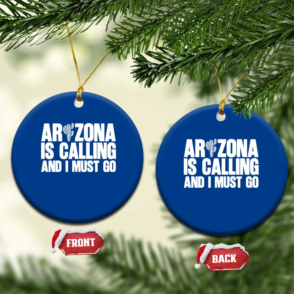 Arizona Is Calling And I Must Go Ceramic Ornament Gift For Arizona Lover