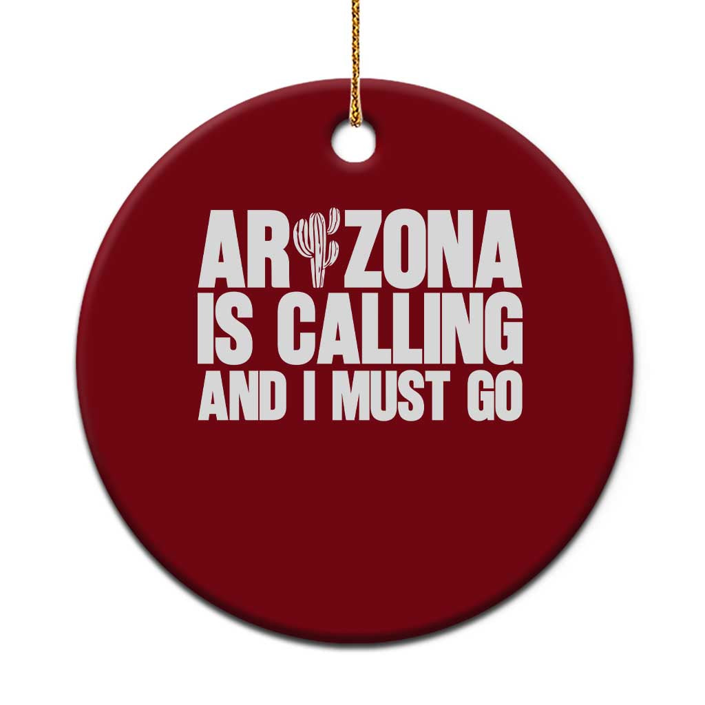 Arizona Is Calling And I Must Go Ceramic Ornament Gift For Arizona Lover
