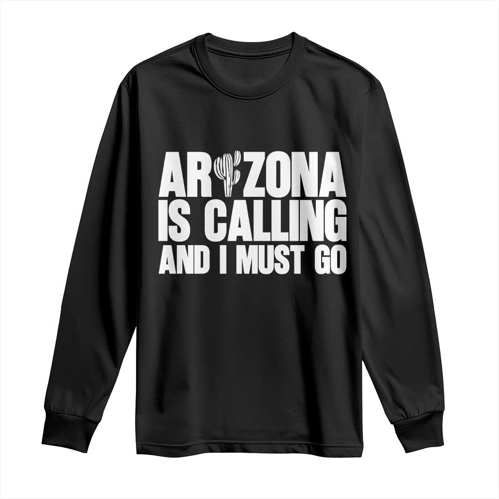 Arizona Is Calling And I Must Go Long Sleeve Shirt Gift For Arizona Lover