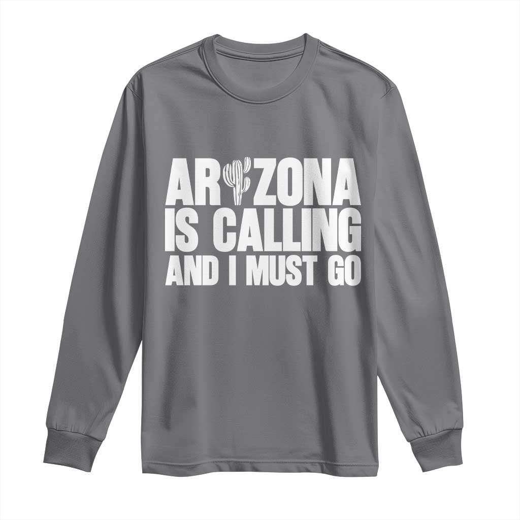 Arizona Is Calling And I Must Go Long Sleeve Shirt Gift For Arizona Lover