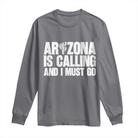Arizona Is Calling And I Must Go Long Sleeve Shirt Gift For Arizona Lover