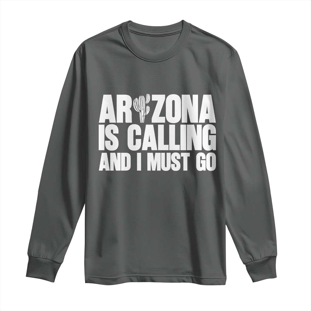 Arizona Is Calling And I Must Go Long Sleeve Shirt Gift For Arizona Lover