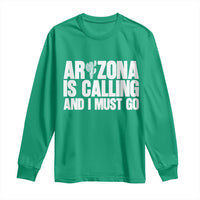 Arizona Is Calling And I Must Go Long Sleeve Shirt Gift For Arizona Lover