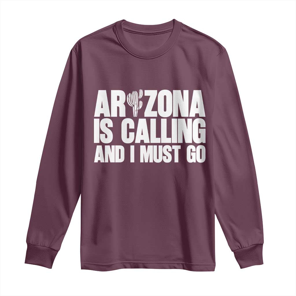 Arizona Is Calling And I Must Go Long Sleeve Shirt Gift For Arizona Lover