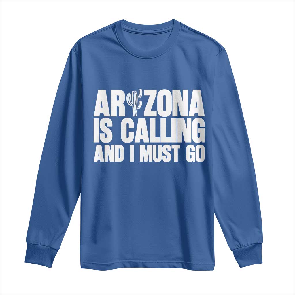 Arizona Is Calling And I Must Go Long Sleeve Shirt Gift For Arizona Lover