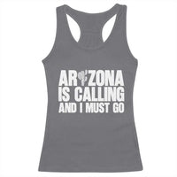 Arizona Is Calling And I Must Go Racerback Tank Top Gift For Arizona Lover