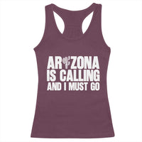 Arizona Is Calling And I Must Go Racerback Tank Top Gift For Arizona Lover