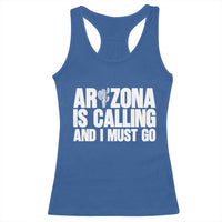 Arizona Is Calling And I Must Go Racerback Tank Top Gift For Arizona Lover