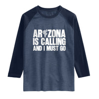 Arizona Is Calling And I Must Go Raglan Shirt Gift For Arizona Lover