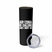 Arizona Is Calling And I Must Go Skinny Tumbler Gift For Arizona Lover
