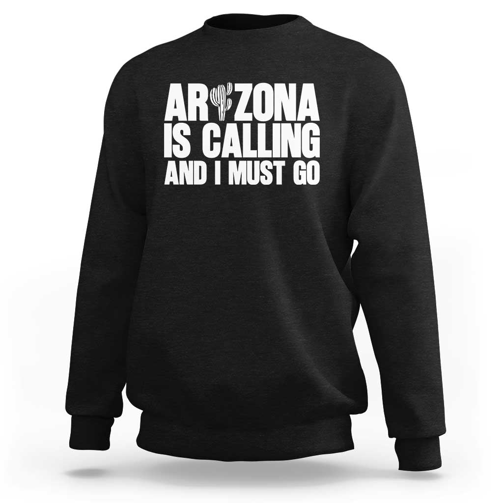 Arizona Is Calling And I Must Go Sweatshirt Gift For Arizona Lover