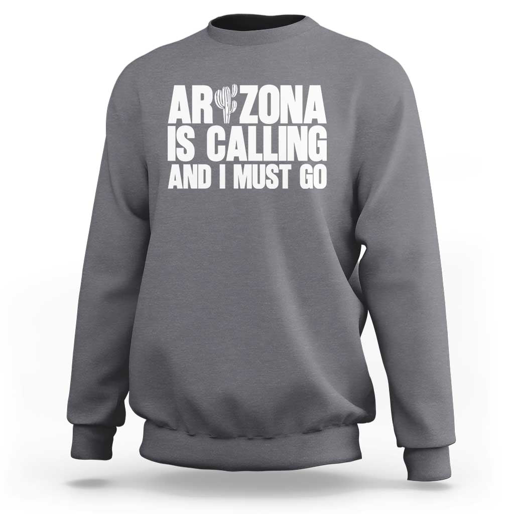 Arizona Is Calling And I Must Go Sweatshirt Gift For Arizona Lover