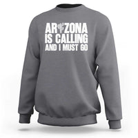 Arizona Is Calling And I Must Go Sweatshirt Gift For Arizona Lover