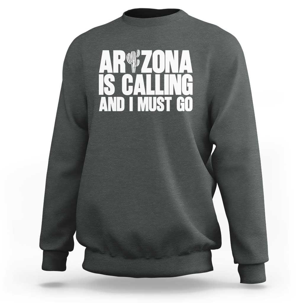 Arizona Is Calling And I Must Go Sweatshirt Gift For Arizona Lover