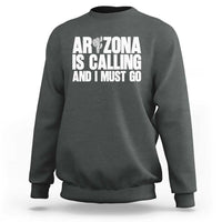 Arizona Is Calling And I Must Go Sweatshirt Gift For Arizona Lover