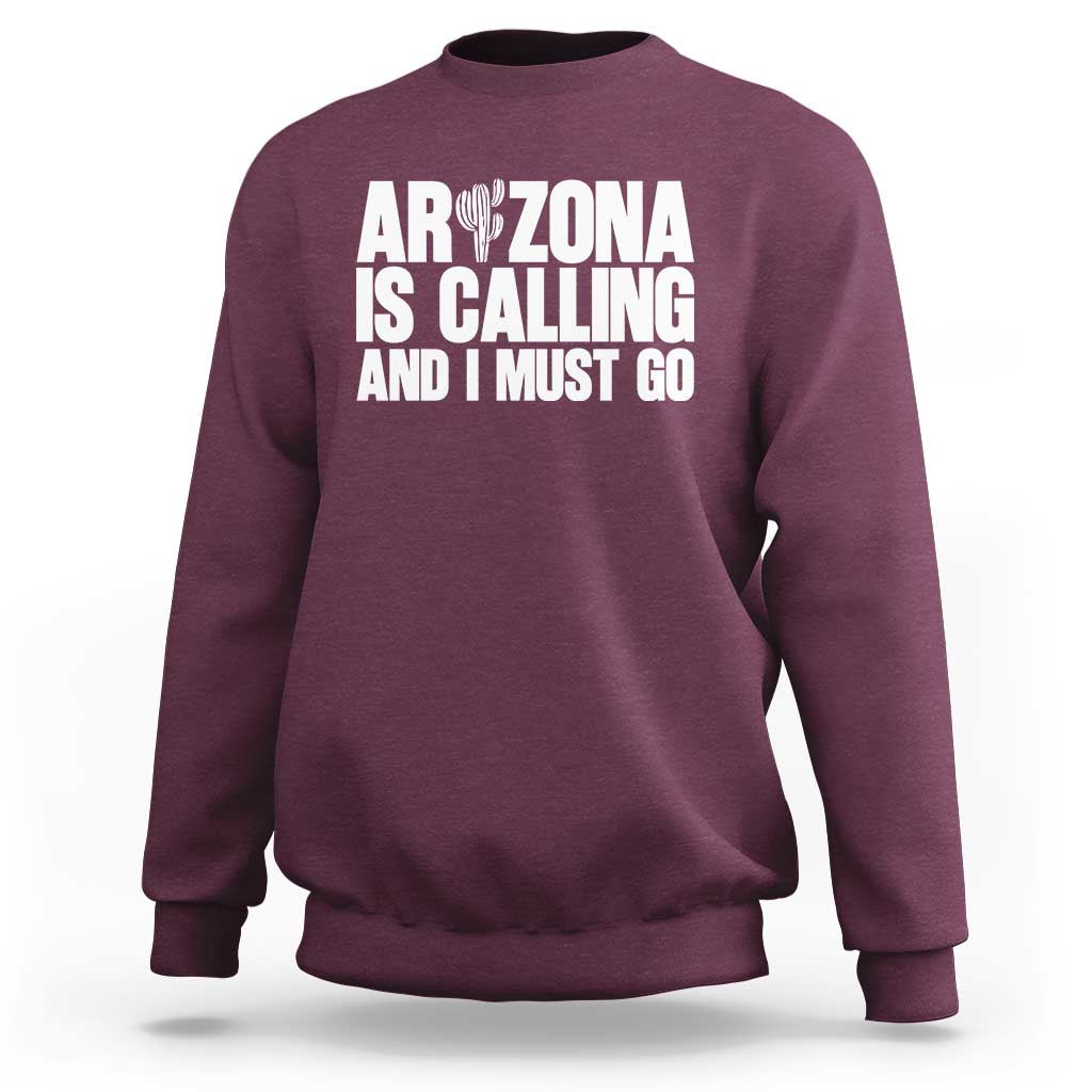 Arizona Is Calling And I Must Go Sweatshirt Gift For Arizona Lover