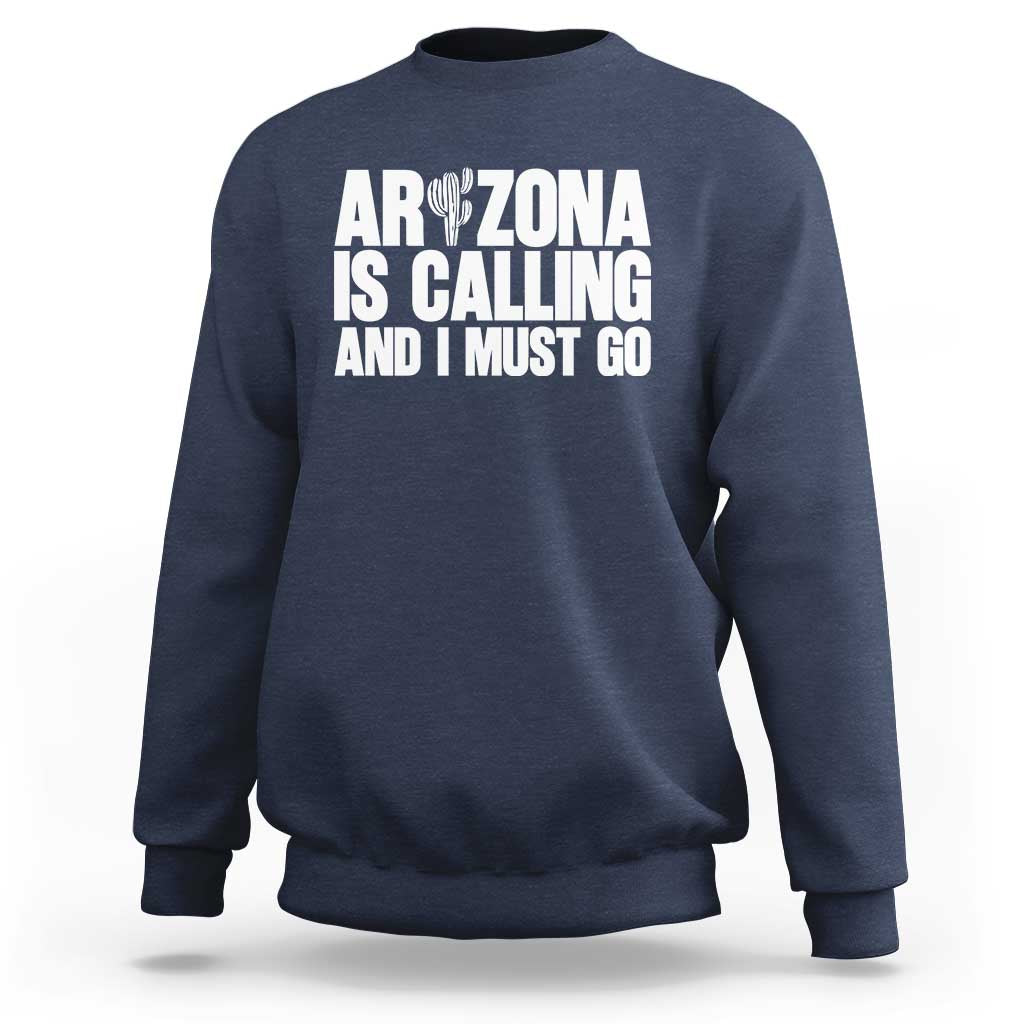 Arizona Is Calling And I Must Go Sweatshirt Gift For Arizona Lover