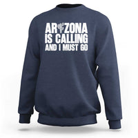 Arizona Is Calling And I Must Go Sweatshirt Gift For Arizona Lover